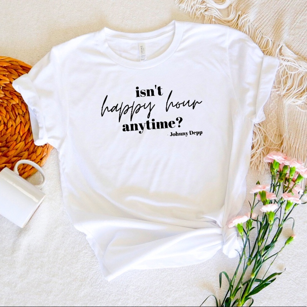 “Isn’t Happy Hour Anytime? -Johnny Deep” Tee